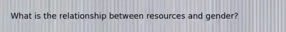 What is the relationship between resources and gender?