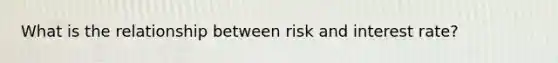 What is the relationship between risk and interest rate?