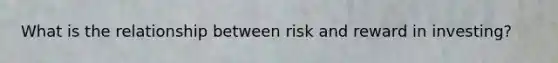 What is the relationship between risk and reward in investing?