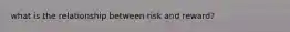 what is the relationship between risk and reward?