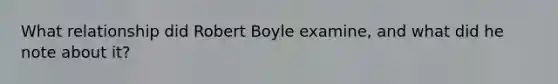 What relationship did Robert Boyle examine, and what did he note about it?