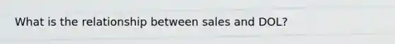 What is the relationship between sales and DOL?