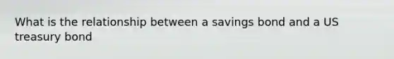 What is the relationship between a savings bond and a US treasury bond