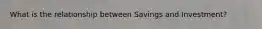What is the relationship between Savings and Investment?