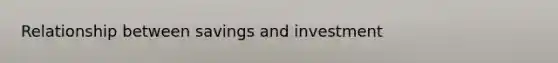 Relationship between savings and investment