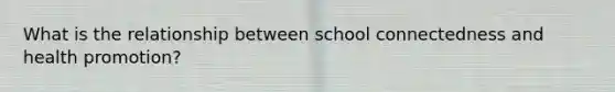 What is the relationship between school connectedness and health promotion?