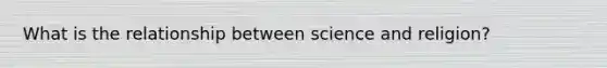 What is the relationship between science and religion?