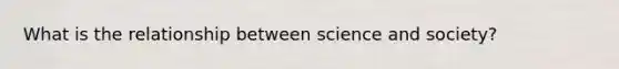 What is the relationship between science and society?