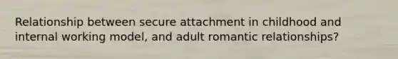 Relationship between secure attachment in childhood and internal working model, and adult romantic relationships?