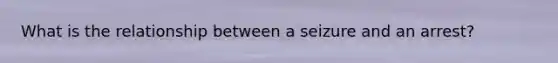 What is the relationship between a seizure and an arrest?