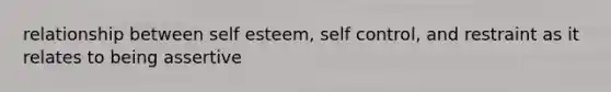 relationship between self esteem, self control, and restraint as it relates to being assertive