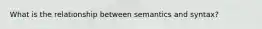 What is the relationship between semantics and syntax?