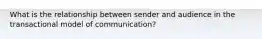 What is the relationship between sender and audience in the transactional model of communication?