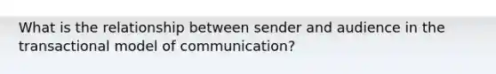 What is the relationship between sender and audience in the transactional model of communication?