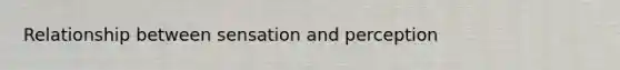 Relationship between sensation and perception