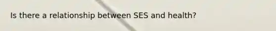 Is there a relationship between SES and health?