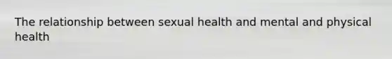 The relationship between sexual health and mental and physical health