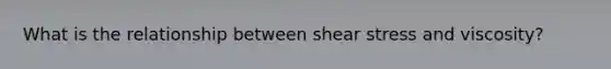 What is the relationship between shear stress and viscosity?