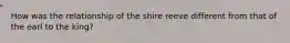 How was the relationship of the shire reeve different from that of the earl to the king?