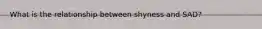 What is the relationship between shyness and SAD?