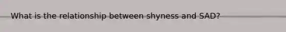 What is the relationship between shyness and SAD?