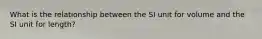 What is the relationship between the SI unit for volume and the SI unit for length?