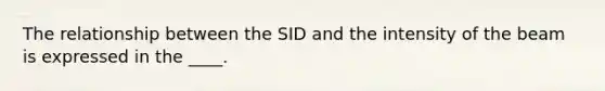 The relationship between the SID and the intensity of the beam is expressed in the ____.