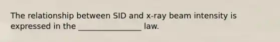 The relationship between SID and x-ray beam intensity is expressed in the ________________ law.