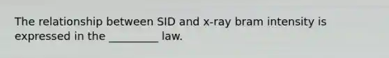 The relationship between SID and x-ray bram intensity is expressed in the _________ law.