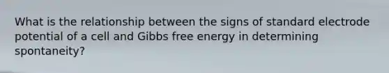 What is the relationship between the signs of standard electrode potential of a cell and Gibbs free energy in determining spontaneity?