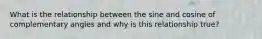 What is the relationship between the sine and cosine of complementary angles and why is this relationship true?