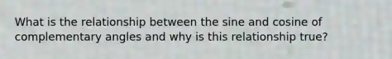 What is the relationship between the sine and cosine of complementary angles and why is this relationship true?