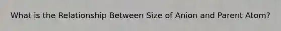 What is the Relationship Between Size of Anion and Parent Atom?