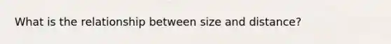 What is the relationship between size and distance?