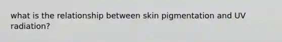 what is the relationship between skin pigmentation and UV radiation?