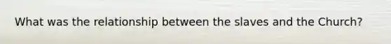 What was the relationship between the slaves and the Church?