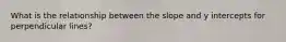 What is the relationship between the slope and y intercepts for perpendicular lines?