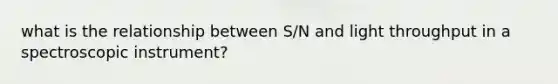 what is the relationship between S/N and light throughput in a spectroscopic instrument?