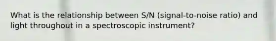 What is the relationship between S/N (signal-to-noise ratio) and light throughout in a spectroscopic instrument?