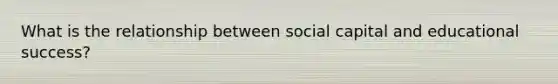 What is the relationship between social capital and educational success?