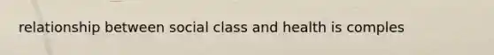 relationship between social class and health is comples