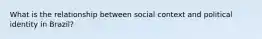 What is the relationship between social context and political identity in Brazil?