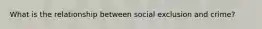 What is the relationship between social exclusion and crime?