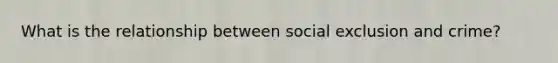 What is the relationship between social exclusion and crime?