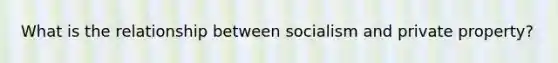 What is the relationship between socialism and private property?