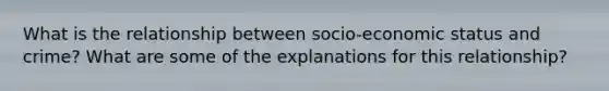 What is the relationship between socio-economic status and crime? What are some of the explanations for this relationship?