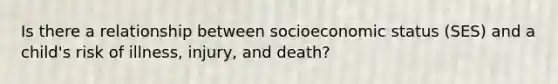 Is there a relationship between socioeconomic status (SES) and a child's risk of illness, injury, and death?