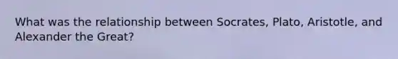 What was the relationship between Socrates, Plato, Aristotle, and Alexander the Great?