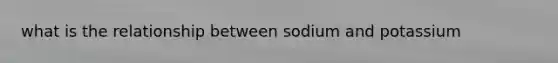 what is the relationship between sodium and potassium