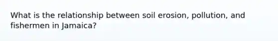 What is the relationship between soil erosion, pollution, and fishermen in Jamaica?